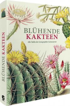 Blühende Kakteen - Alle Tafeln der Iconographia Cactacearum 