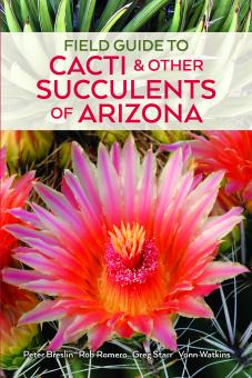 Field Guide to Cactus and Succulents of Arizona - TCSS, Peter Breslin, Rob Romero, Greg Starr, Vonn Watkins - 3rd Edition 