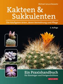 Kakteen und Sukkulenten - Die häufigsten Arten, deren Vermehrung und Pflege Auflage 2 - Michael Januschkowetz 