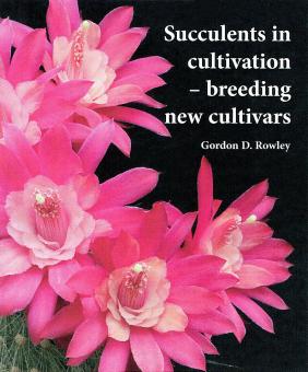 Neue sukkulente Pflanzen züchten: Succulents in Cultivation - breeding new cultivars - Gordon D. Rowley 